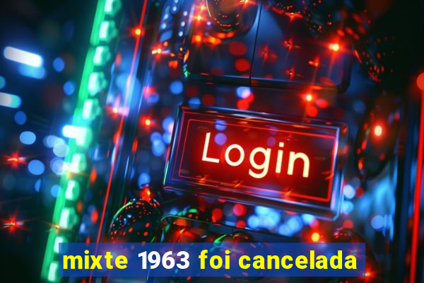 mixte 1963 foi cancelada